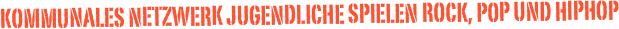 Kommunales Netzwerk Jugendliche spielen Rock, Pop und HipHop